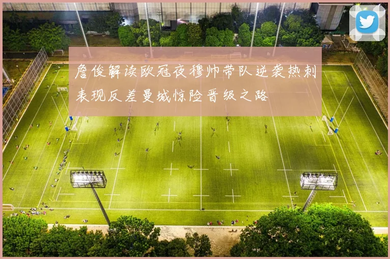 詹俊解读欧冠夜穆帅带队逆袭热刺表现反差曼城惊险晋级之路